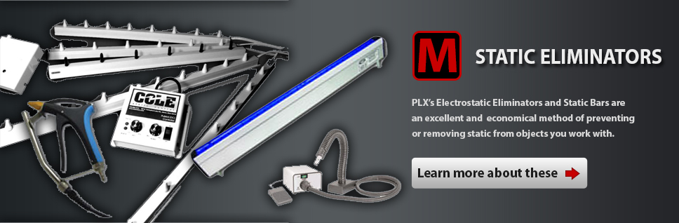 PLX’s Electrostatic Eliminators and Static Bars are an excellent and  economical method of preventing or removing static from objects you work with.